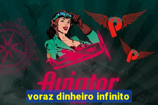 voraz dinheiro infinito